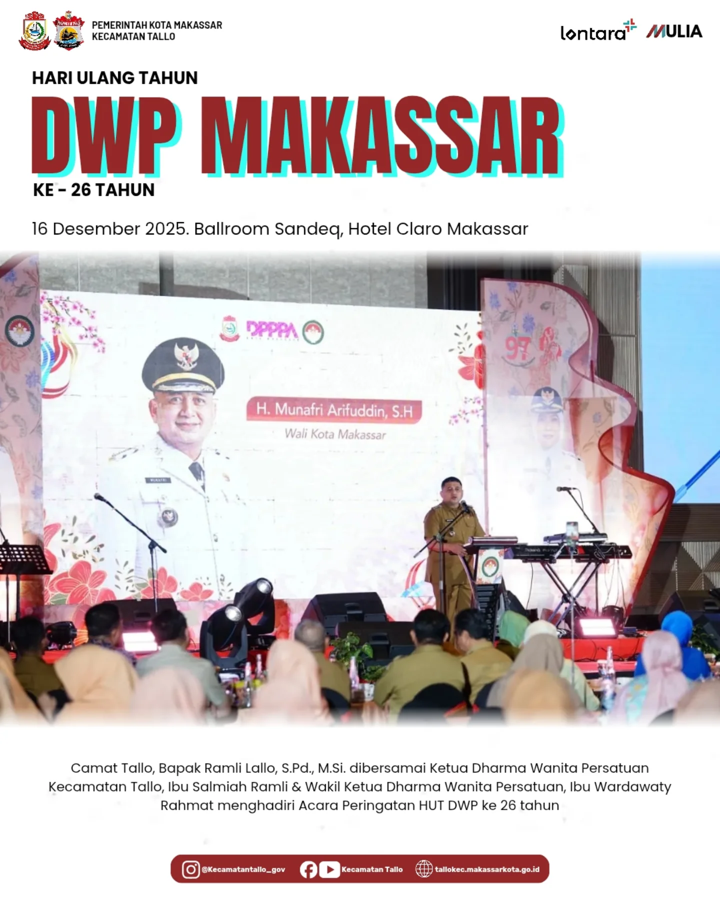 HARI ULANG TAHUN DHARMA WANITA PERSATUAN. HARI ULANG TAHUN
DHARMA WANITA PERSATUAN
KOTA MAKASSAR KE-26
16 Desember 2025

Ballroom Sandeq
Hotel Claro Makassar

Camat Tallo, Bapak Ramli Lallo, S.Pd., M.Si., dibersamai Ketua Dharma Wanita Persatuan Kecamatan Tallo, Ibu Salmiah Ramli, serta Wakil Ketua Dharma Wanita Persatuan, Ibu Wardawaty Rahmat, menghadiri acara Peringatan HUT Dharma Wanita Persatuan Kota Makassar ke-26.
